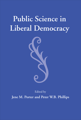 Public Science in Liberal Democracy - Porter, Jene (Editor), and Phillips, Peter W B (Editor)