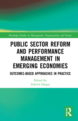 Public Sector Reform and Performance Management in Emerging Economies: Outcomes-Based Approaches in Practice - Hoque, Zahirul (Editor)
