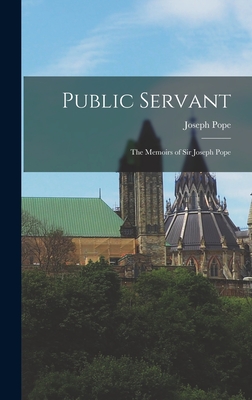 Public Servant: the Memoirs of Sir Joseph Pope - Pope, Joseph 1854-1926