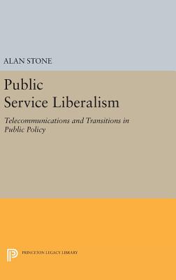 Public Service Liberalism: Telecommunications and Transitions in Public Policy - Stone, Alan