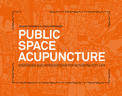 Public Space Acupuncture: Strategies and Interventions for Activating City Life - Casanova, Helena (Editor), and Hernndez, Jess (Editor)