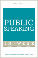 Public Speaking in a Week: Presentation Skills in Seven Simple Steps