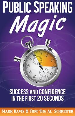 Public Speaking Magic: Success and Confidence in the First 20 Seconds - Davis, Mark, and Schreiter, Tom Big Al