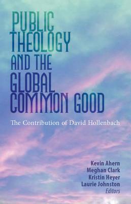 Public Theology and the Global Common Good: The Contribution of David Hollenbach - Hollenbach, David, and Ahern, Kevin