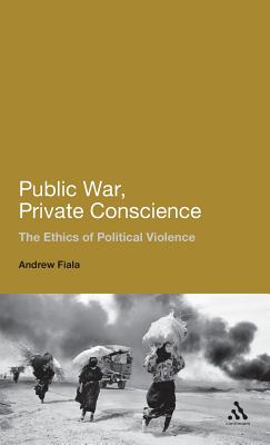 Public War, Private Conscience: The Ethics of Political Violence. Andrew Fiala - Fiala, Andrew