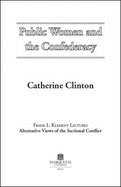 Public Women & the Confederacy - Clinton, Catherine, Professor, and Foster, A Kristen (Editor)