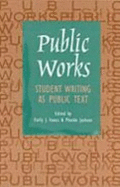 Public Works: Student Writing as Public Text - Isaacs, Emily (Prepared for publication by), and Jackson, Phoebe (Prepared for publication by)