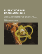 Public Worship Regulation Bill: Report of Speeches Made at the Meeting of the English Church Union, Held at S. James's Hall, June 16, 1874