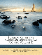 Publication of the American Sociological Society, Volume 22