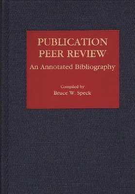 Publication Peer Review: An Annotated Bibliography - Speck, Bruce