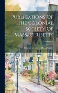 Publications of the Colonial Society of Massachusetts; Volume 18