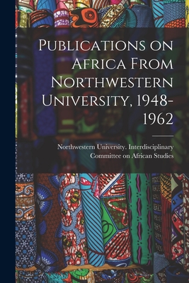 Publications on Africa From Northwestern University, 1948-1962 - Northwestern University (Evanston, Il (Creator)