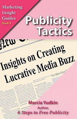 Publicity Tactics: Insights on Creating Lucrative Media Buzz - Yudkin, Marcia