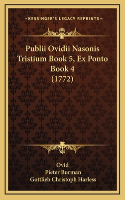 Publii Ovidii Nasonis Tristium Book 5, Ex Ponto Book 4 (1772) - Ovid, and Burman, Pieter (Editor), and Harless, Gottlieb Christoph (Editor)