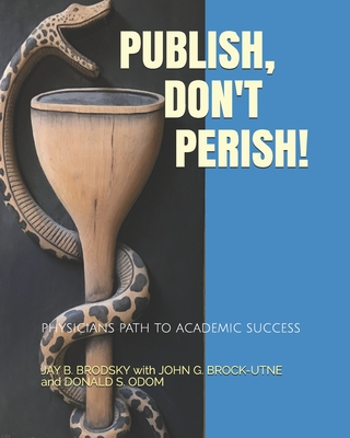 Publish, Don't Perish!: Physicians Path to Academic Success - Brock-Utne, John G, and Odom, Donald S, and Jaffe, Richard a (Foreword by)