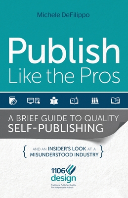 Publish Like the Pros: A Brief Guide to Quality Self-Publishing - Defilippo, Michele, and Bramley, Laura (Editor)