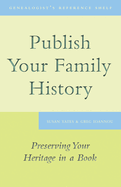 Publish Your Family History: Preserving Your Heritage in a Book