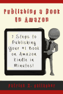 Publishing a Book on Amazon: 7 Steps to Publishing your #1 Book on Amazon Kindle in Minutes!