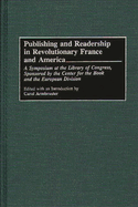 Publishing and Readership in Revolutionary France and America: A Symposium at the Library of Congress, Sponsored by the Center for the Book and the European Division