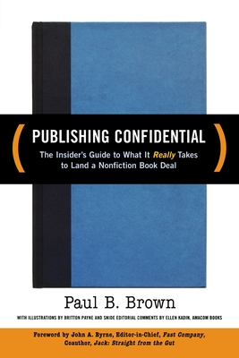 Publishing Confidential: The Insider's Guide to What It Really Takes to Land a Nonfiction Book Deal - Brown, Paul B, M D, and Kadin, Ellen (Commentaries by)