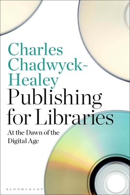 Publishing for Libraries: At the Dawn of the Digital Age - Chadwyck-Healey, Charles