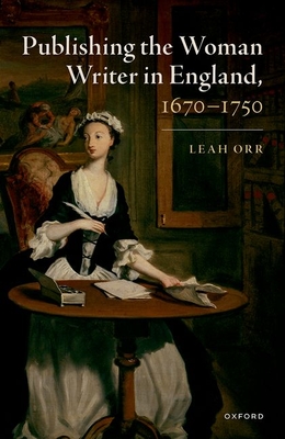 Publishing the Woman Writer in England, 1670-1750 - Orr, Leah, Dr.