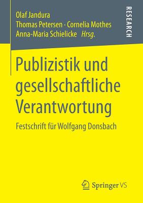 Publizistik Und Gesellschaftliche Verantwortung: Festschrift Fur Wolfgang Donsbach - Jandura, Olaf (Editor), and Petersen, Thomas (Editor), and Mothes, Cornelia (Editor)