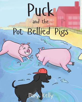 Puck and the Pot Bellied Pigs - Kelly, Mary, Dr.