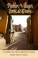 Pueblos, Villages, Forts, & Trails: A Guide to New Mexico's Past - Noble, David Grant