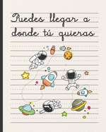 Puedes Llegar a Donde T Quieras: Cuaderno Infantil de Escritura - Hojas Pautadas Especiales Para La Prctica de Caligraf?a - Especialmente Indicada Para Nios Y Nias de Preescolar Y Primaria.