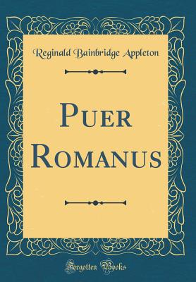 Puer Romanus (Classic Reprint) - Appleton, Reginald Bainbridge