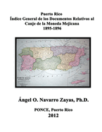 Puerto Rico. ?ndice General de los Documentos Relativos al Canje de la Moneda Mejicana 1895-1896