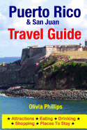 Puerto Rico & San Juan Travel Guide: Attractions, Eating, Drinking, Shopping & Places To Stay - Phillips, Olivia