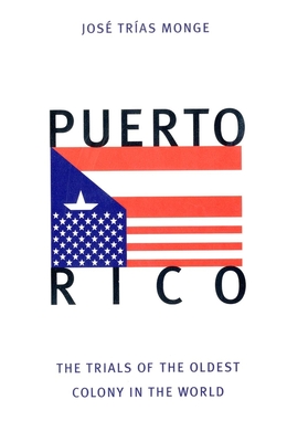 Puerto Rico: The Trials of the Oldest Colony in the World - Trias Monge, Jose