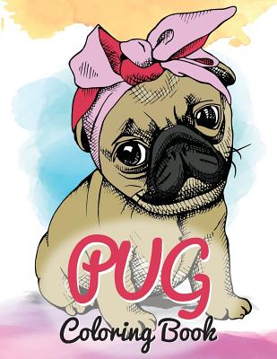 Pug Coloring Book: Cute Good and Bad Pug Dogs and puppies Images Relaxing and Inspiration Designs For Pug Lover (Dog Coloring Books) - Russ Focus