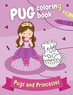 Pug coloring book - Pugs and Princesses: Perfect gift for girls ages 4-8 who love funny dogs!