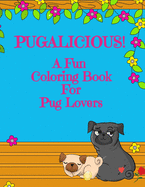 Pugalicious! A Fun Coloring Book For Pug Lovers