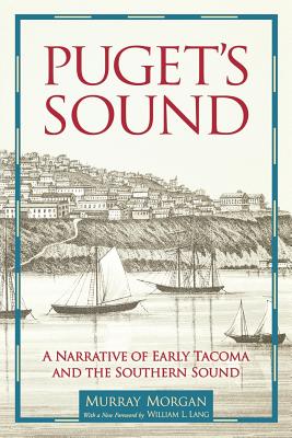Puget's Sound: A Narrative of Early Tacoma and the Southern Sound - Morgan, Murray, and Lang, William L