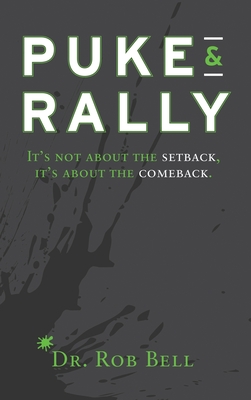 Puke & Rally: It's not about the setback, it's about the comeback - Bell, Rob, Dr.
