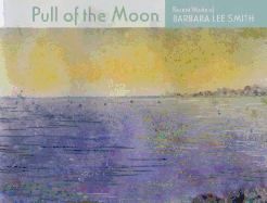 Pull of the Moon: Recent Works of Barbara Lee Smith