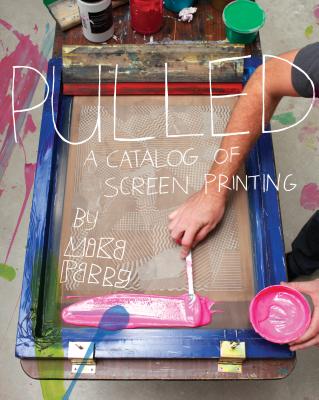 Pulled: A Catalog of Screen Printing - Perry, Mike