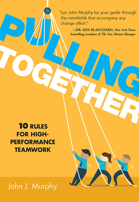 Pulling Together: 10 Rules for High-Performance Teamwork - Murphy, John J, PhD