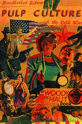 Pulp Culture: Hardboiled Fiction and the Cold War - Haut, Woody