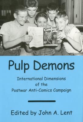 Pulp Demons: International Dimensions of the Postwar Anti-Comics Campaign - Lent, John a (Editor)