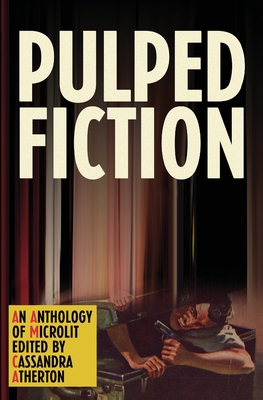 Pulped Fiction: An Anthology of Microlit - Atherton, Cassandra (Editor)