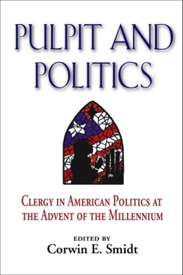 Pulpit and Politics: Clergy in American Politics at the Advent of the Millennium - Smidt, Corwin E (Editor)