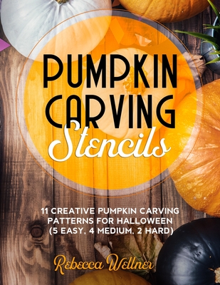 Pumpkin Carving Stencils: 11 Creative Pumpkin Carving Patterns for Halloween (5 Easy, 4 Medium, 2 Hard) - Wellner, Rebecca