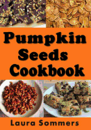 Pumpkin Seed Cookbook: Recipes for Pepitas and Pumpkin Seeds