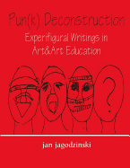 Pun(k) Deconstruction Experifigural Writings in Art&art Education: Experifigural Writings in Art&art Education