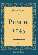 Punch, 1845, Vol. 8 (Classic Reprint)